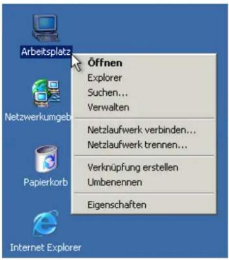 Arbeitsplatz Netzwerkumgeb Papierkorb Internet Explorer Öffnen Explorer Suchen... Verwalten Netzlaufwerk verbinden... Netzlaufwerk trennen... Verknüpfung erstellen Umbenennen Eigenschaften