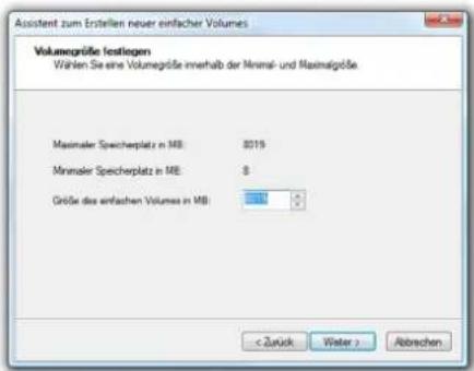 Assistent zum Erstellen neuer einfacher Volumes Volumegröße festiegen Wählen Sie eine Volumegröße innerhalb der Minimal- und Maximalgröße. Maximaler Speicherplatz in MB: 8219 Minimaler Speicherplatz in MB: 8 Größe das einfachen Volumes in MB: < Zurück Water > Abrechen