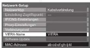 Netzwerk-Setup Netzwerktyp Kabelverbindung ____ Einstellung Zugriffspunkt --- IP/DNS-Einstellungen Proxy-Einstellungen Verbindungatest VIERA-Name VIERA Software-Update MAC-Adresse ab-cd-of-gh-j-kd