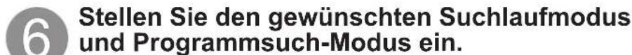 6 Stellen Sie den gewünschten Suchlaufmodus und Programmsuch-Modus ein.