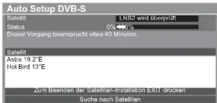Auto Setup DVB-S Satellit LNB2 wird überprüft Status 0% 100% Dioser Vorgang beansprucht etwa 40 Minuten. Satellit Astra 19.2°E Hot Bird 13°E Zom Beencen der Satelliten-Installation EXIT drucken Suche nach Satelliten