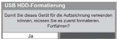 USB HDD-Formatierung Damit Sie dieses Gerät für die Aufzeichnung verwenden können, müssen Sie es zuerst formatieren. Fortfahren? Ja
