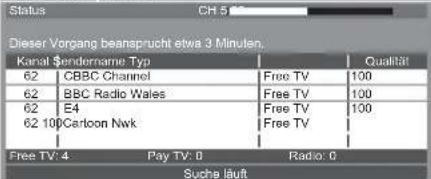 Dieser Vorgang beansprucht etwa 3 Minuten. Kenal $endername Typ 62 CBBC Channel Free TV 100 62 BBC Radio Wales Free TV 100 62 E4 Free TV 100 62 10 Cartoon Nwk Free TV Free TV: 4 Pay TV: 0 Radio: 0 Suche läuft
