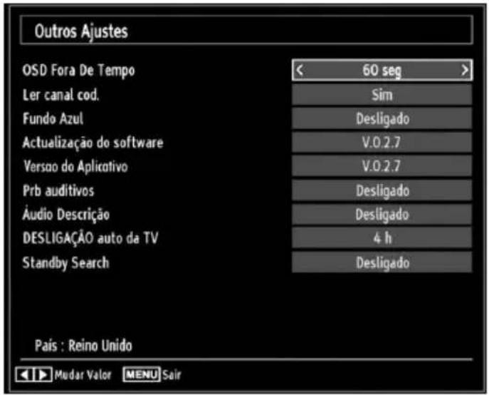 Outros Ajustes OSD Fora De Tempo < 60 seg > Ler canal cod. Sim Fundo Azul Desligado Actualização do software V.0.2.7 Versao do Aplicativo V.0.2.7 Prb auditivos Desligado Áudio Descrição Desligado DESLIGAÇÃO auto da TV 4 h Standby Search Desligado País : Reino Unido Mudar Valor MENU Sair