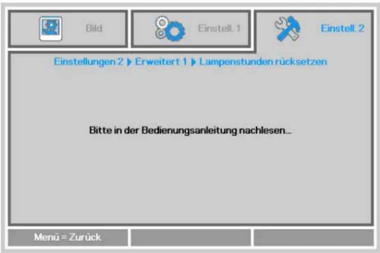 Bild Einstell. 1 Einstell. 2 Einstellungen 2 ▶ Erweitert 1 ▶ Lampenstunden rücksetzen Bitte in der Bedienungsanleitung nachlesen... Menu = Zurück