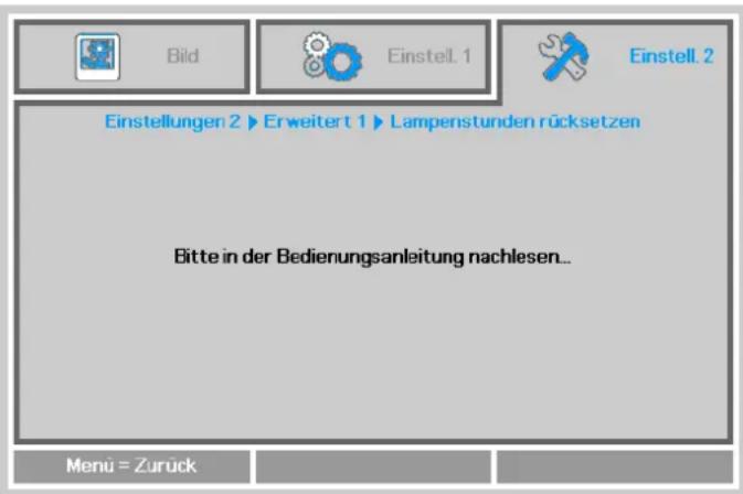 Bild Einstell. 1 Einstell. 2 Einstellungen 2 ▶ Erweitert 1 ▶ Lampenstunden rücksetzen Bitte in der Bedienungsanleitung nachlesen... Menü = Zurück