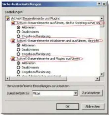 Sicherheitsceinstellungen Einstellungen: Activex-Steuerelemente und Plugins Activex-Steuerelemente ausführen, die für Scripting sicher sin Aktivieren Deaktivieren Eingabeofforderung Activex-Steuerelemente initialisieren und ausführen, die nicht Aktivieren Deaktivieren Eingabeofforderung Activex-Steuerelemente und Plugins auführen Aktivieren Deaktivieren Eingabeofforderung Aus Adjustungsverbindlich Benutzerdefinierte Erstellungen zurücksetzen Zurücksetzen zu: Mittel Zurücksetzen OK Abbrechen