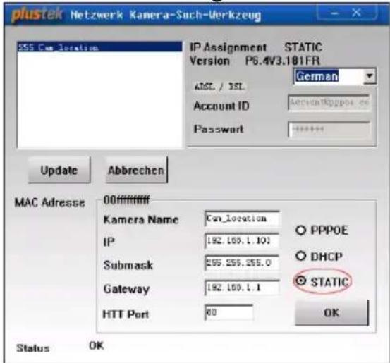 plustek Netzwerk Kamera-Such-Verkzeug CSS C# location IP Assignment STATIC Version PS.4V3.101FR AISL / 3SL Account ID Account@pppe.co Password Update Abbrevchen MAC Adresse 00mmmm Kamera Name Cat_location IP 192.100.1.101 Submask 255.255.255.0 Gateway 192.100.1.1 HTT Port 00 Status OK PPPOE DHCP STATIC OK
