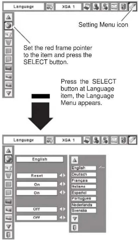 Language XGA 1 Setting Menu icon Set the red frame pointer to the item and press the SELECT button. Press the SELECT button at Language item, the Language Menu appears. English English Deutsch Français Italiano Español Portugues Nederlands Svenska