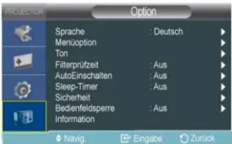 PROYECTOR Option Sprache : Deutsch Menüoption Ton Filterprüfzeit : Aus AutoEinschalten : Aus Sleep-Timer : Aus Sicherheit Bedienfeldsperrre : Aus Information Navig. Eingabe Zurück