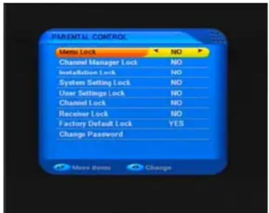 PARENTAL CONTROL Menu Lock NO Channel Manager Lock NO Installation Lock NO System Setting Lock NO User Settings Lock NO Channel Lock NO Receiver Lock NO Factory Default Lock YES Change Password More Items Change