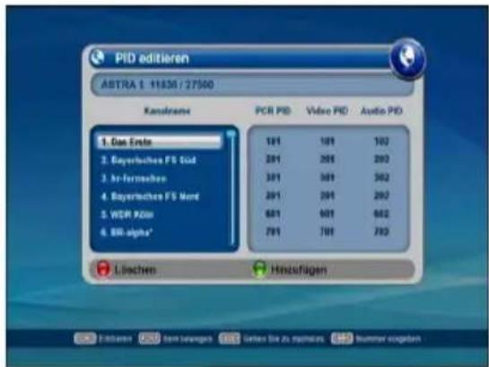 PID editieren ASTRA 1: 11836 / 27500 Kanahame PCR PID Video PID Audio PID 1. Das Freite 2. Bayerüchtes FS Gold 3. In-formachen 4. Bayerüchtes FS Nord 5. WDR Köln 6. BIR-alpha* 101 101 102 201 201 202 301 301 302 201 201 202 601 601 602 701 701 702 Löchen Hinzuflagen