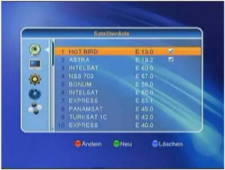 Satelliterliste 1 HOT BIRD E 19.0 ✓ 2 ASTRA E 19.2 ✓ 3 INTELSAT E 60.0 4 NSS 703 E 57.0 5 BONUM E 58.0 6 INTELSAT E 65.0 7 EXPRESS E 63.1 8 PANAMSAT E 45.0 9 TURKSAT 1C E 42.0 10 EXPRESS E 40.0 Andem Neu Löschen