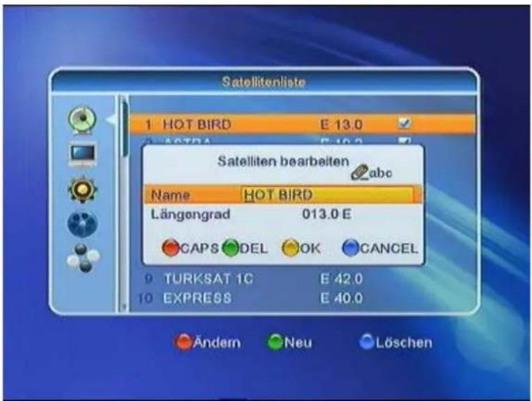 Satellitenliste 1 HOT BIRD E 13.0 Satelliten bearbeiten abc Name HOT BIRD Längengrad 013.0 E CAPS DEL OK CANCEL 9 TURKSAT 1C E 42.0 10 EXPRESS E 40.0 Ändern Neu Löschen
