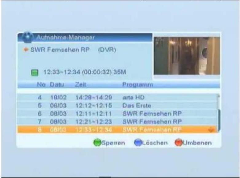 Aufnahme Manager SWR Femsehen RP (DVR) 12:33~12:34 (00:00:32) 35M No Datu Zeit Programm 4 18/02 14:28~14:29 arte HD 5 08/03 12:12~12:15 Das Erste 6 08/03 12:11~12:11 SWR Femsehen RP 7 08/03 12:21~12:23 SWR Femsehen RP 8 08/03 12:33~12:34 SWR Femsehen RP Sperren Löschen Umbenen