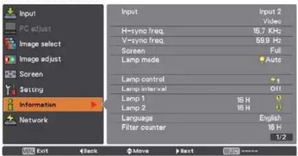 Input PC adjust Image select Image adjust Screen Setting Information Network Input Input 2 Video H-sync freq. 15.7 KHz V-sync freq. 59.9 Hz Screen Full Lamp mode Auto Lamp control 1 Lamp interval Off Lamp 1 16 H Lamp 2 16 H Language English Filter counter 18 H 1/2 Exit Back Move Next