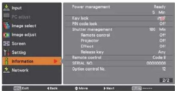 Input PC adjust Image select Image adjust Screen Setting Information Network Power management Ready 5 Min Key lock PIN code lock Off Shutter management 180 Min Remote control Off Projector Off Effect Off Release key Any Remote control Code 8 SERIAL NO. 00000000 Option control No. 12 2/2 Exit Back Move Next