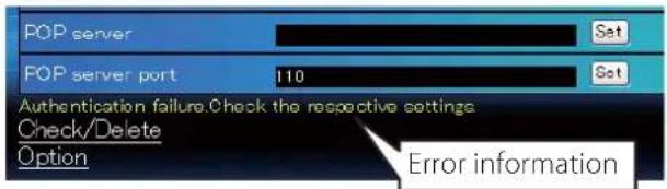 POP server POP server port 110 Authentication failure. Check the respective settings Check/Delete Option Set Set Error information