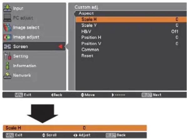 Input PC adjust Image select Image adjust Screen Setting Information Network Custom adj. Aspect Scale H 0 Scale V 0 H&V Off Position H 0 Position V 0 Common Reset Exit Back Move ---- Select Next Scale H 0 Exit Scroll Adjust Back