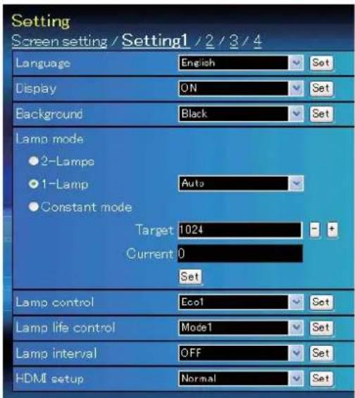 Setting Screen setting / Setting1 / 2 / 3 / 4 Language English Set Display ON Set Background Black Set Lamp mode ● 2-Lampo ● 1-Lamp Auto ● Constant mode Target 1024 - Current 0 Set Lamp control Eco1 Set Lamp life control Mode1 Set Lamp interval OFF Set HDMI setup Normal Set