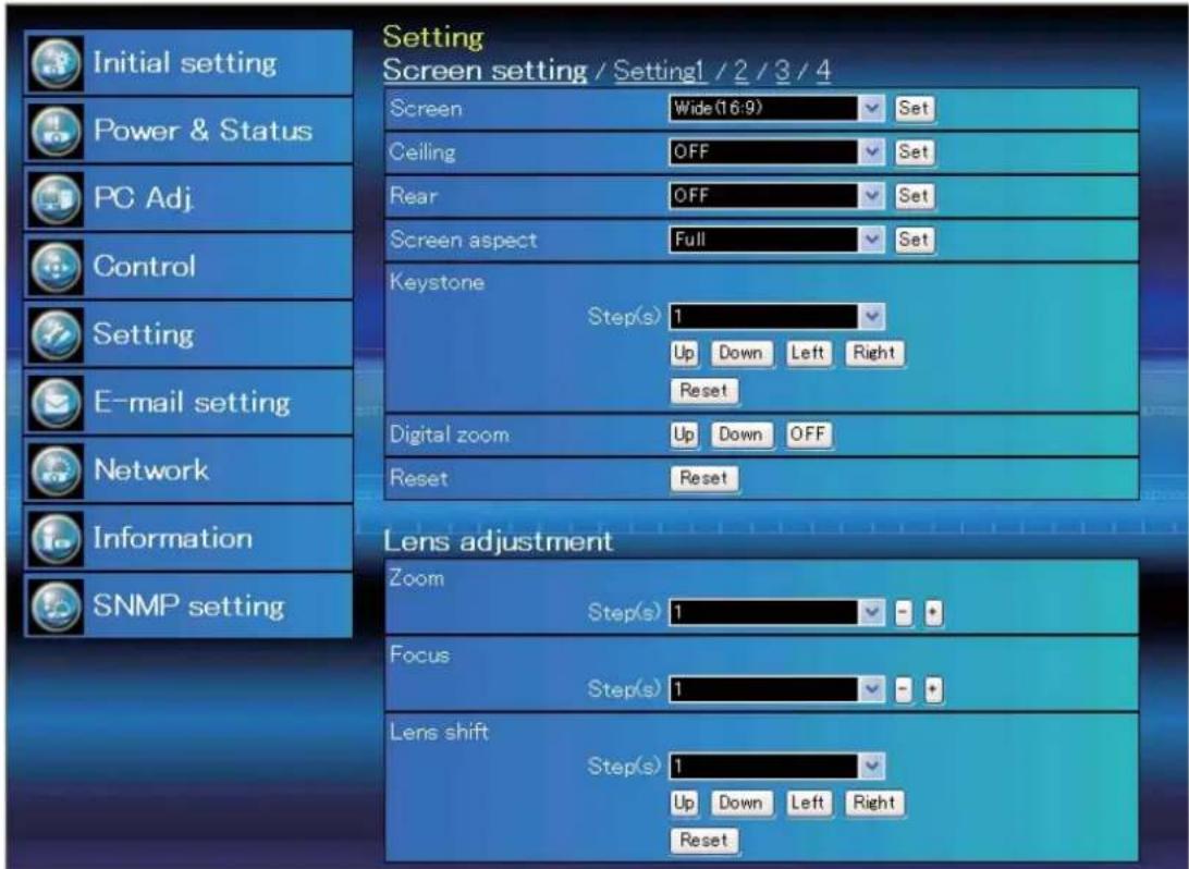 Setting Screen setting / Setting1 / 2 / 3 / 4 Initial setting Power & Status PC Adj. Control Setting E-mail setting Network Information SNMP setting Screen Wide(16:9) Set Ceiling OFF Set Rear OFF Set Screen aspect Full Set Keystone Step(s) 1 Up Down Left Right Reset Digital zoom Up Down OFF Reset Reset Lens adjustment Zoom Step(s) 1 Focus Step(s) 1 Lens shift Step(s) 1 Up Down Left Right Reset