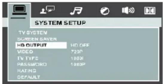 SYSTEM SETUP TV SYSTEM SCREEN SAVER HD OUTPUT HD OFF VIDEO 720P TV TYPE 1080I PASSWORD 1080P RATING DEFAULT