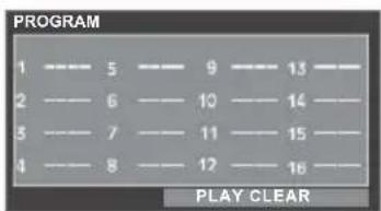 PROGRAM 1 ---- 5 ---- 9 ---- 13 ---- 2 ---- 6 ---- 10 ---- 14 ---- 3 ---- 7 ---- 11 ---- 15 ---- 4 ---- 8 ---- 12 ---- 16 ---- PLAY CLEAR