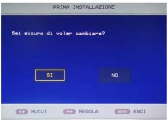 PRIMA INSTALLAZIONE Sei sicuro di voler cambiare? SI NO MUOVI ## REGOLA MENI ESCI