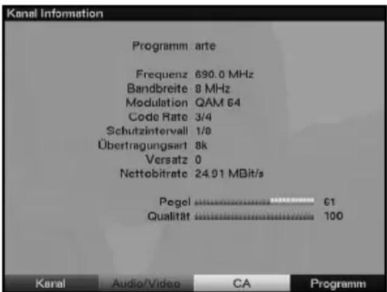 Kanal Information Programm arte Frequenz 690.0 MHz Bandbreite 8 MHz Modulation QAM 64 Code Rate 3/4 Schutzintervall 1/8 Übertragungsart 8k Versatz 0 Nettobitrrate 24.91 MBit/s Pegel 61 Qualität 100 Kanal Audio/Video CA Programm