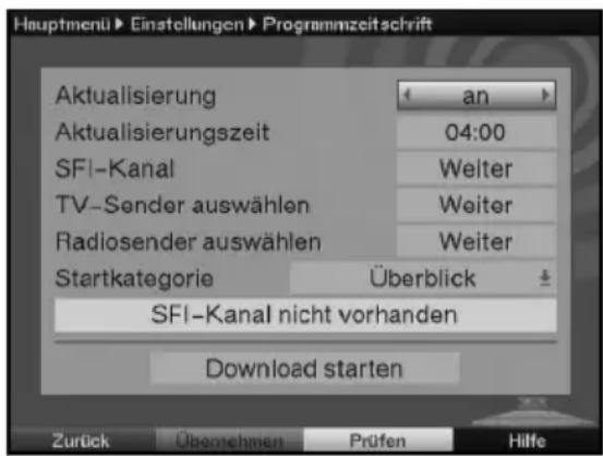 Hauptmenü► Einstellungen► Programmzeitschrift Aktualisierung Aktualisierungszeit SFI-Kanal TV-Sender auswählen Radiosender auswählen Startkategorie an 04:00 Weiter Weiter Weiter Überblick SFI-Kanal nicht vorhanden Download starten Zurück Überechnen Prüfen Hilfe