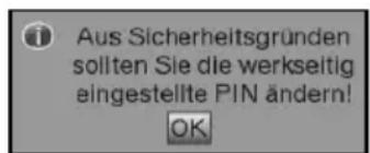 Aus Sicherheitsgründen sollten Sie die werkseitig eingestellte PIN ändern! OK