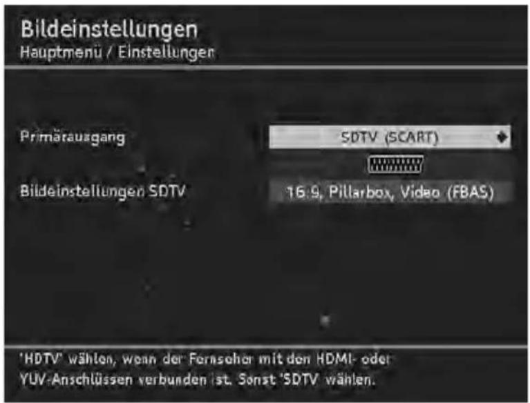 Bildeinstellungen Hauptmenü / Einstellungen Primärausgang SDTV (SCART) Bildeinstellungen SDTV 16.9, Pillarbox, Video (FBAS) 'HDTV' wählen, wenn der Fornsoher mit den HDMI- oder YUV-Anschlüssen verbunden ist. Sonst 'SDTV' wählen.