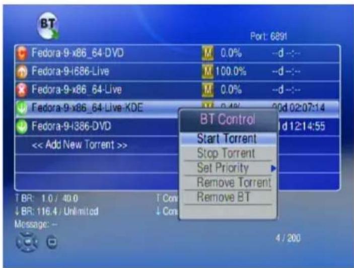 BT Port: 6891 Fedora-9-x86_64-DVD M 0.0% -d :-- Fedora-9-i686-Live M 100.0% -d :-- Fedora-9-x86_64-Live M 0.0% -d :-- Fedora-9-x86_64-Live-KDE M 0.4% 20d 02:07:14 Fedora-9-i386-DVD << Add New Torrent >> T BR: 1.0 / 40.0 T Con ↓ BR: 116.4 / Unlimited ↓ Con Message: - BT Control Start Torrent Stop Torrent Set Priority Remove Torrent Remove BT 4 / 200