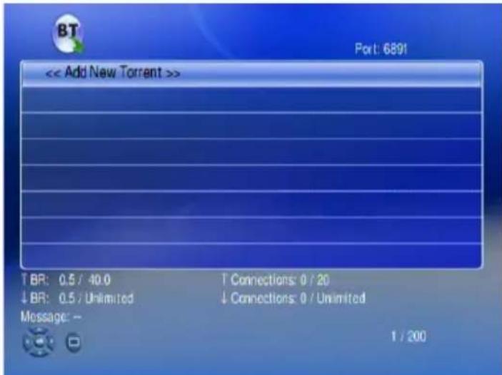 << Add New Torrent >> T BR: 0.5 / 40.0 ↓ BR: 0.5 / Unlimited Message: - 1 / 200 Port: 6891 T Connections: 0 / 20 ↓ Connections: 0 / Unlimited 1 / 200