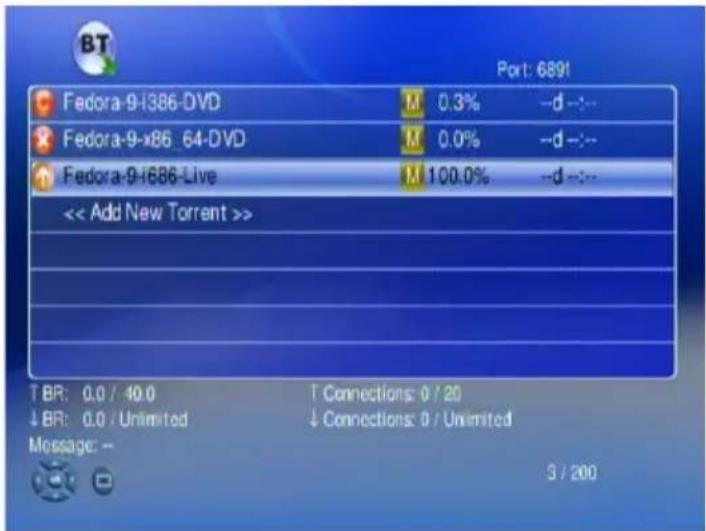 BT Port: 689! Fedora-9-i386-DVD M 0.3% --d --- Fedora-9-x86_64-DVD M 0.0% --d --- Fedora-9-i686-Live M 100.0% --d --- << Add New Torrent >> T BR: 0.0 / 40.0 T Connections: 0 / 20 ↓ BR: 0.0 / Unlimited ↓ Connections: 0 / Unlimited Message: - 3 / 200