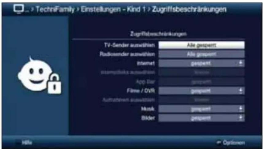 TechniFamily > Einstellungen - Kind 1 > Zugriffsbeschränkungen Zugriffsbeschränkungen TV-Sender auswählen Alle gesperrt Radiosender auswählen Alle gesperrt Internet gesperrt assamptifika auswählen App Star gesperrt Flame / OvR gesperrt Auftzubaren auswählen Mensk gesperrt Bäder gesperrt Höhe Optionen