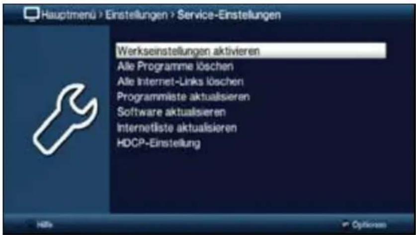 Hauptmenü > Einstellungen > Service-Einstellungen Werkseinstellungen aktivieren Alle Programme löschen Alle Internet-Links löschen Programmäste aktualisieren Software aktualisieren Internetliste aktualisieren HDCP-Einstellung