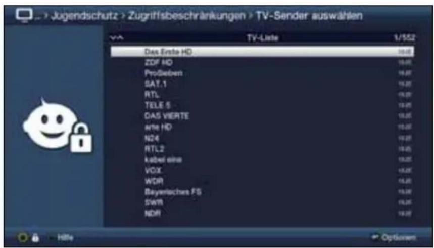 Jugendschutz > Zugriffsbeschränkungen > TV-Sender auswählen TV-Liste 1/552 Das Ende HD 10.00 ZDF HD 10.00 ProSieben 10.00 SAT.1 10.00 RTL 10.00 TELE 5 10.00 DAS VIERTE 10.00 Wite HD 10.00 N24 10.00 RTL2 10.00 kabel eine 10.00 VOX 10.00 WDR 10.00 Bayerisches FS 10.00 SWR 10.00 NDR 10.00