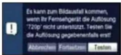 Es kann zum Bildausfall kommen, wenn ihr Fernsehgerät die Auflösung "720p" nicht unterstützt. Testen Sie die Auflösung gegebenenfalls erst! Abbrischen Fortsaftzen Testen