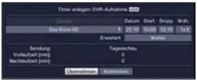 Timer anlegen: DVR-Aufnahme Datum Start Stopp Width Das Erkle HG 25.10 12:00 12:15 14 Erweiter Weller Sendung Tagerschau Vorlaufzeit (min) Nachlaufzeit (min) Überweiter Abbreviation