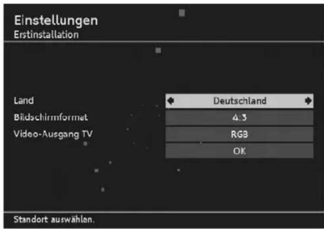 Einstellungen Erstinstallation Land Bildschirmformet Video-Ausgang TV Deutschland 4:3 RGB OK Standort auswählen.