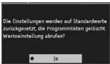 Die Einstellungen werden auf Standardwerte zurückgesetzt, die Programmlisten gelöscht. Werkseinstellung abrufen? Ja