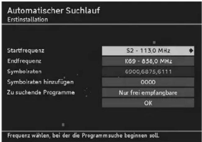 Automatischer Suchlauf Erstinstallation Startfrequenz S2 - 113,0 MHz Endfrequenz K69 - 858,0 MHz Symbolraten 6900,6875,6111 Symbolraten hinzufügen 0000 Zu suchende Programme Nur frei empfangbare OK Frequenz wählen, bei der die Programmsuche beginnen soll.