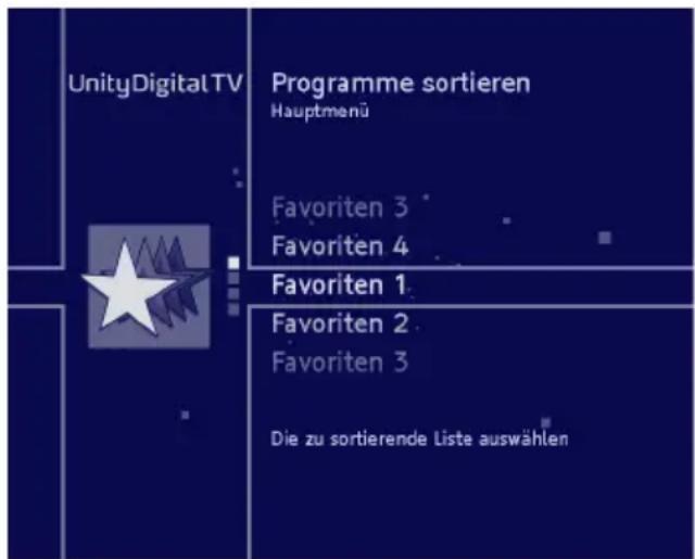 UnityDigital TV Programme sortieren Hauptmenü Favoriten 3 Favoriten 4 Favoriten 1 Favoriten 2 Favoriten 3 Die zu sortierende Liste auswählen