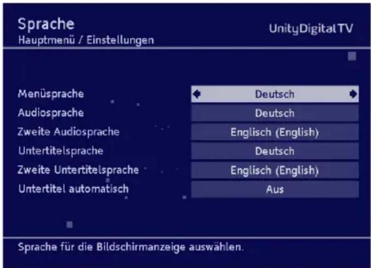 Sprache Hauptmenü / Einstellungen UnityDigital TV Menüsprache Audiosprache Zweite Audiosprache Untertitelsprache Zweite Untertitelsprache Untertitel automatisch Deutsch Deutsch Englisch (English) Deutsch Englisch (English) Aus Sprache für die Bildschirmanzeige auswählen.
