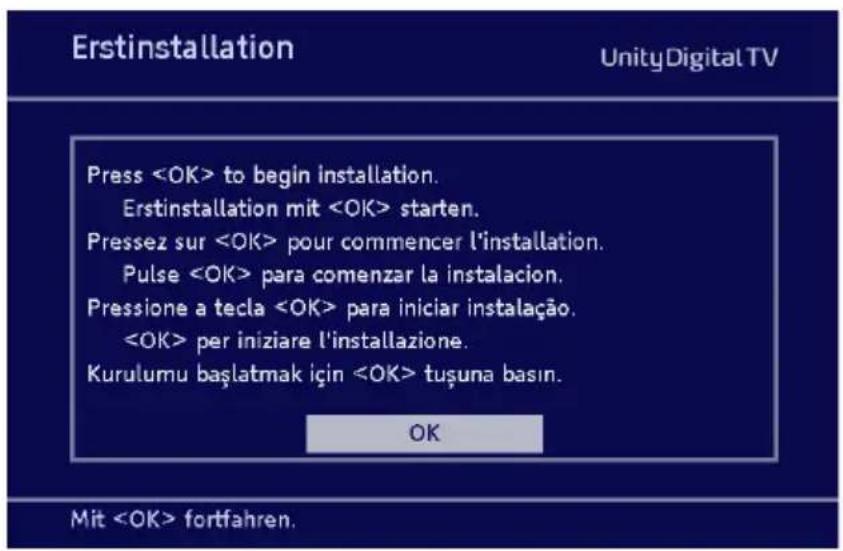 Erstinstallation UnityDigital TV Press to begin installation. Erstinstallation mit starten. Pressez sur pour commencer l'installation. Pulse para comenzar la instalacion. Pressione a tecla para iniciar instalação. per iniziare l'installazione. Kurulumu başlatmak için tuşuna basin. OK Mit fortfahren.