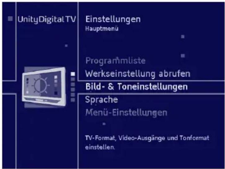 UnityDigital TV Einstellungen Hauptmenü Programmliste Werkseinstellung abrufen Bild- & Toneinstellungen Sprache Menü-Einstellungen TV-Format, Video-Ausgänge und Tonformat einstellen.