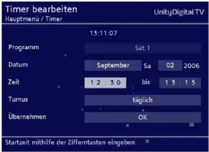 Timer bearbeiten Hauptmenü / Timer UnityDigital TV 13:11:07 Programm Sat. 1 Datum September Sa 02 2006 Zeit 1 2 : 3 0 bis 1 3 : 1 5 Turnus täglich Übernehmen OK Startzeit mithilfe der Zifferntasten eingeben.