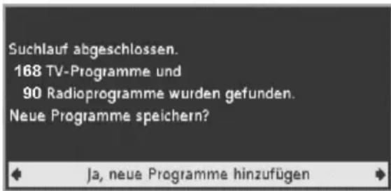Suchlauf abgeschlossen. 168 TV-Programme und 90 Radioprogramme wurden gefunden. Neue Programme speichern? Ja, neue Programme hinzufügen