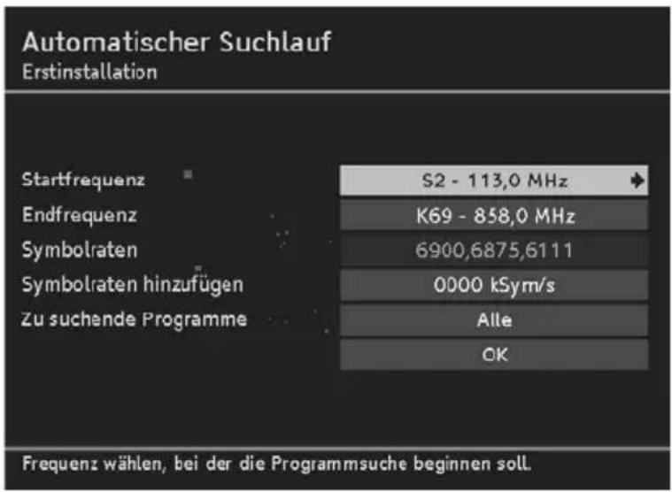 Automatischer Suchlauf Erstinstallation Startfrequenz S2 - 113,0 MHz Endfrequenz K69 - 858,0 MHz Symbolraten 6900,6875,6111 Symbolraten hinzufügen 0000 kSym/s Zu suchende Programme Alle OK Frequenz wählen, bei der die Programmsuche beginnen soll.